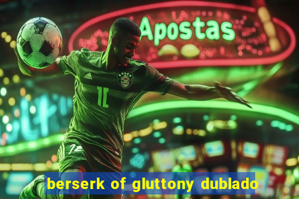 berserk of gluttony dublado